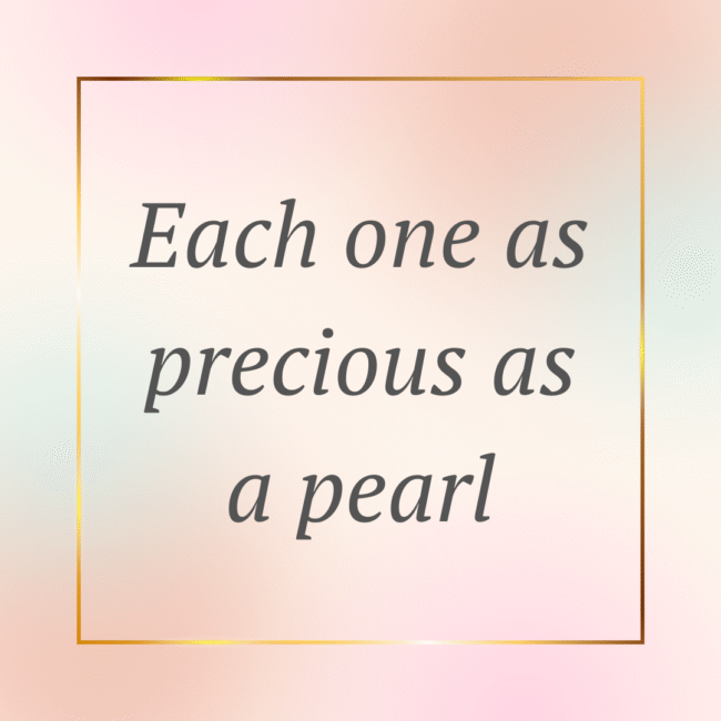 Each one as precious as a pearl